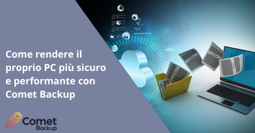 Come rendere il proprio PC più sicuro e performante con Comet Backup 